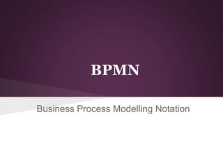 BPMN
Business Process Modelling Notation
 