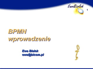 Informatyka w zarządzaniu
(modelowanie procesów, BPMN)

Ewa Białek
ewa@bicom.pl
www.whsz.bicom.pl/ewabialek

 
