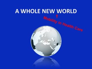 A WHOLE NEW WORLD Mobility in Health Care 