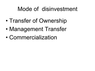 Mode of disinvestment
• Transfer of Ownership
• Management Transfer
• Commercialization
 