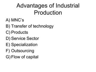 Advantages of Industrial
Production
A) MNC’s
B) Transfer of technology
C) Products
D) Service Sector
E) Specialization
F) Outsourcing
G) Flow of capital
 