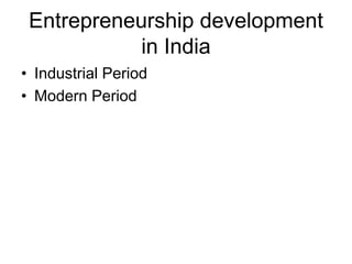 Entrepreneurship development
in India
• Industrial Period
• Modern Period
 