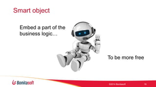 Smart object 
?2014 Bonitasoft 16 
Embed a part of the 
business logic 
To be more free 
 