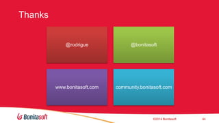 Thanks 
@rodrigue @bonitasoft 
www.bonitasoft.com community.bonitasoft.com 
?2014 Bonitasoft 44 
