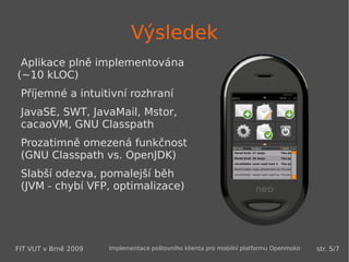 Demonstrovat výhody a nevýhody vytvořené aplikace FIT VUT v Brně 2009 Implementace poštovního klienta pro mobilní platformu Openmoko str. 2/7 
