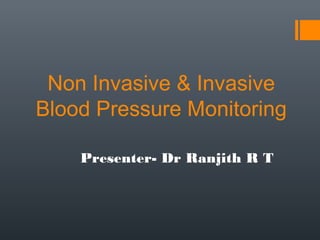 Non Invasive & Invasive
Blood Pressure Monitoring
Presenter- Dr Ranjith R T
 