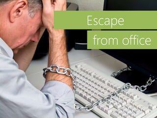 Escape
from office
 