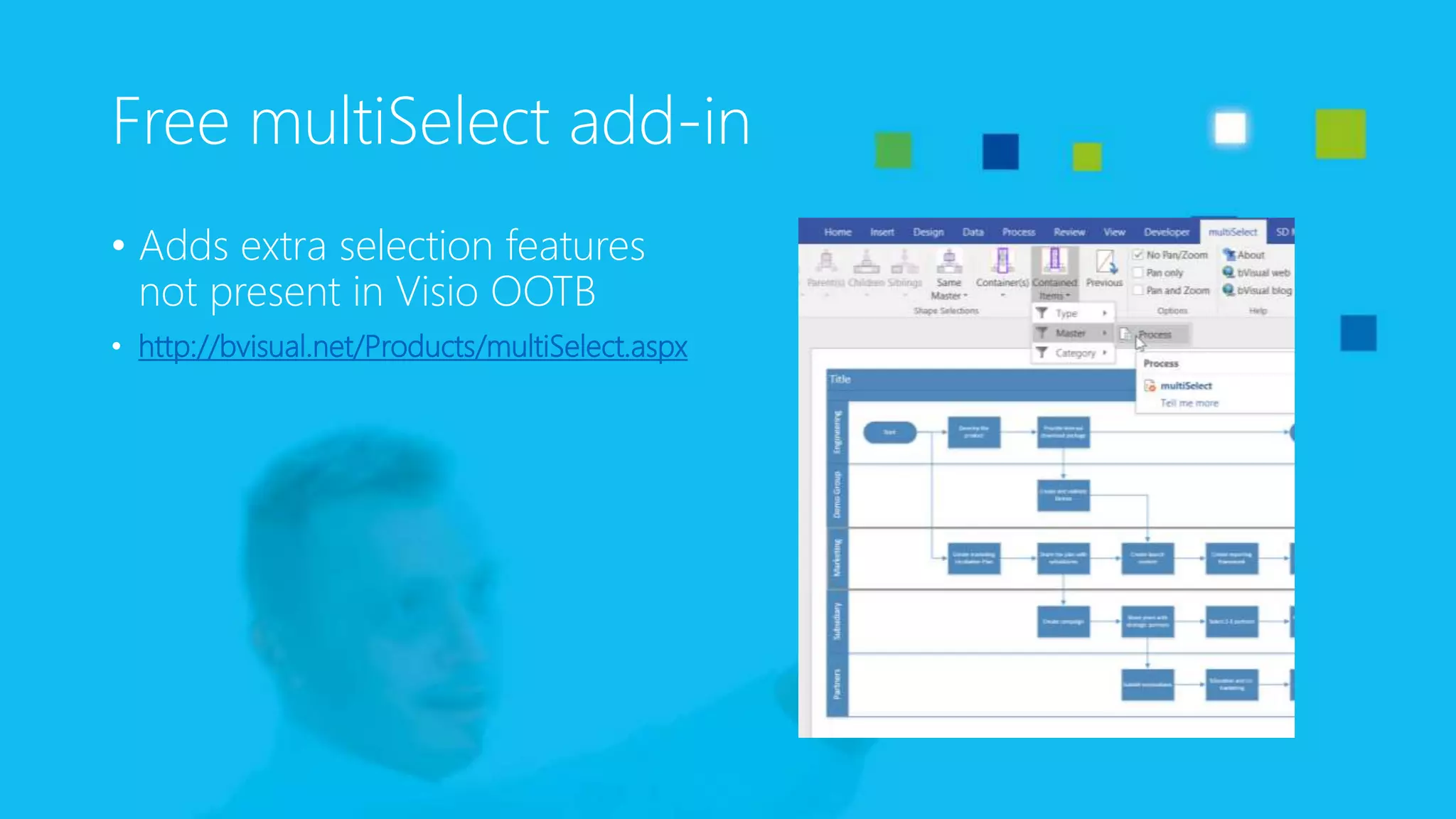 Free multiSelect add-in
• Adds extra selection features
not present in Visio OOTB
• http://bvisual.net/Products/multiSelect.aspx
 
