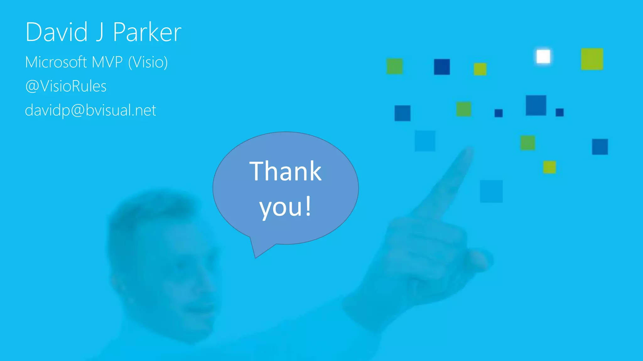 David J Parker
Microsoft MVP (Visio)
@VisioRules
davidp@bvisual.net
Thank
you!
 