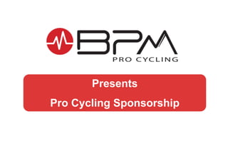 Presents
Pro Cycling Sponsorship
 