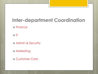 Inter-department Coordination
   Finance

   IT

   Admin & Security

   Marketing

   Customer Care
 