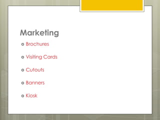 Marketing
   Brochures

   Visiting Cards

   Cutouts

   Banners

   Kiosk
 