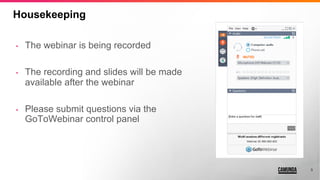 3
Housekeeping
• The webinar is being recorded
• The recording and slides will be made
available after the webinar
• Please submit questions via the
GoToWebinar control panel
 
