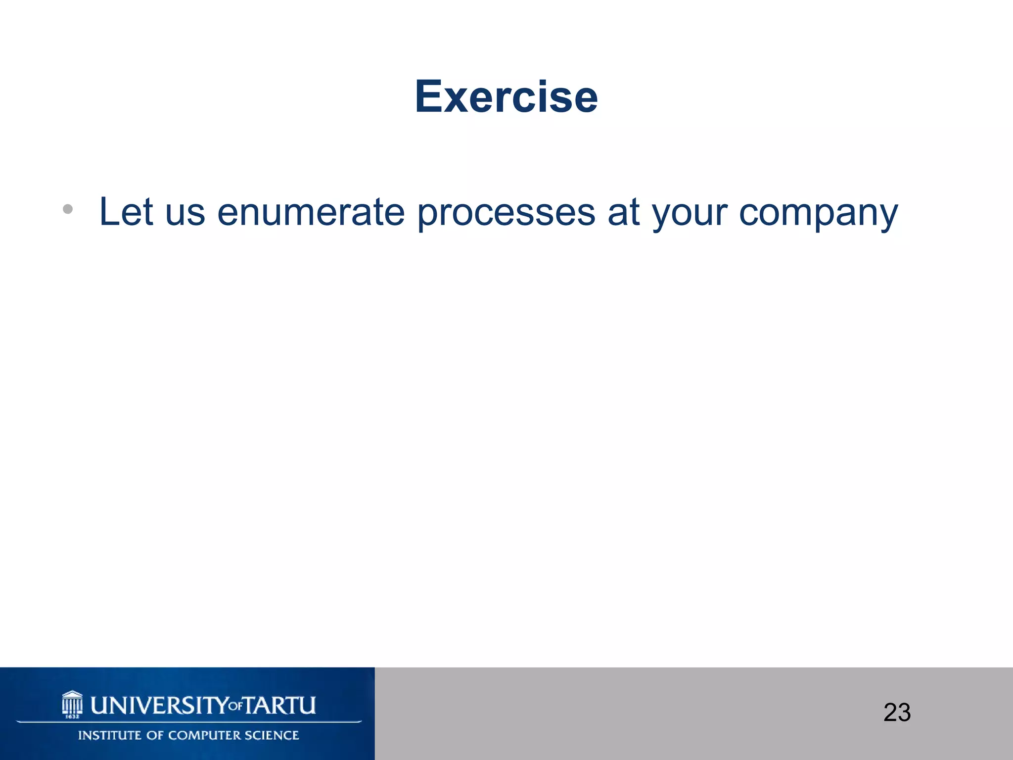 23
Exercise
• Let us enumerate processes at your company
 