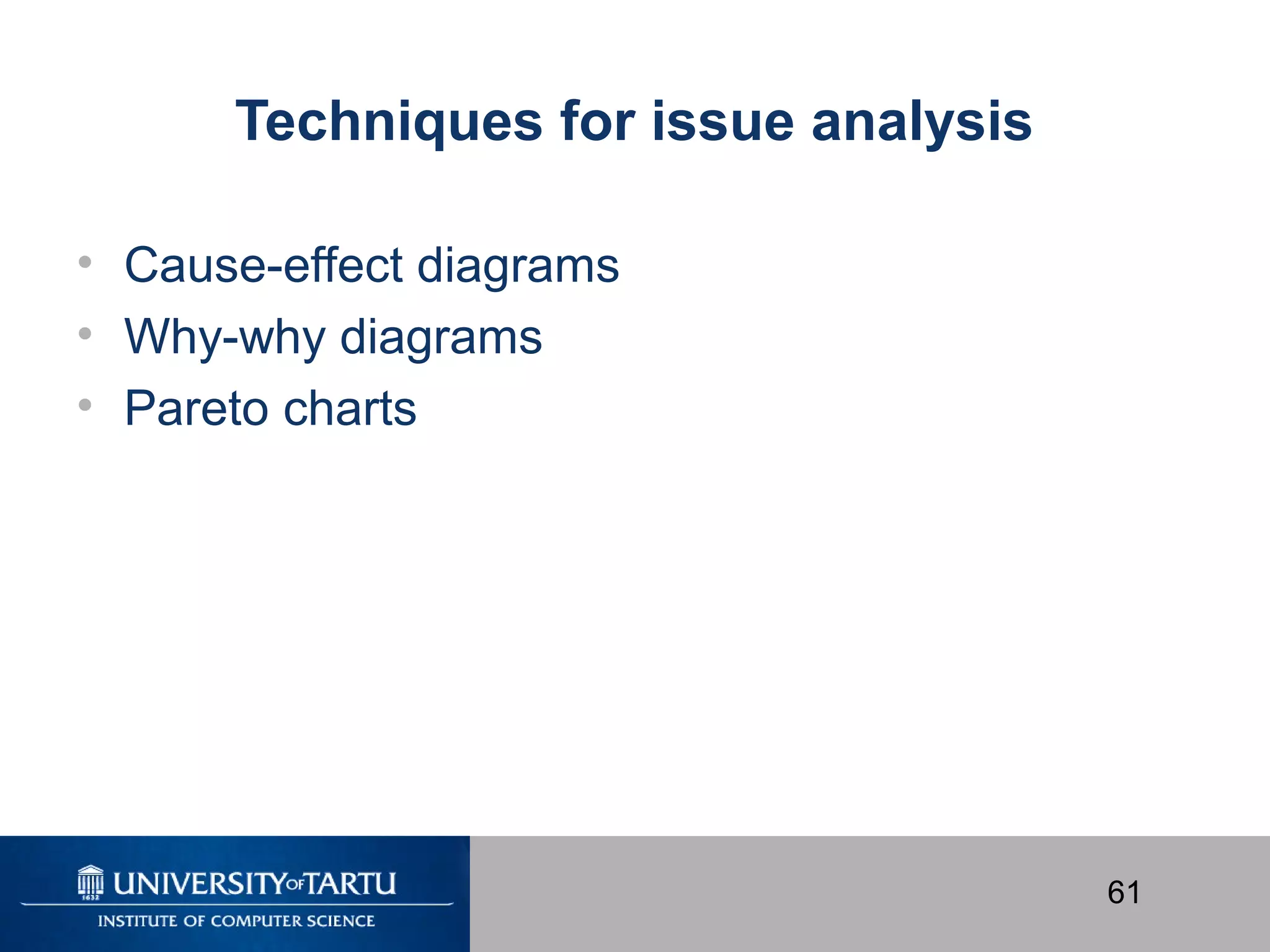 61
Techniques for issue analysis
• Cause-effect diagrams
• Why-why diagrams
• Pareto charts
 