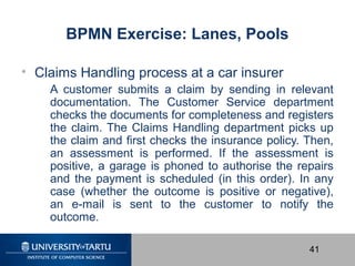 41
BPMN Exercise: Lanes, Pools
• Claims Handling process at a car insurer
A customer submits a claim by sending in relevan...