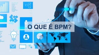 O QUE É BPM?
 
