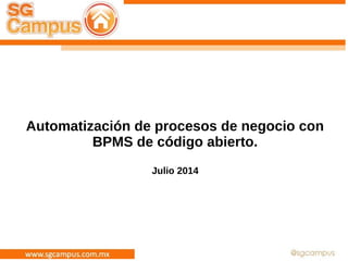 Automatización de procesos de negocio con
BPMS de código abierto.
Julio 2014
 