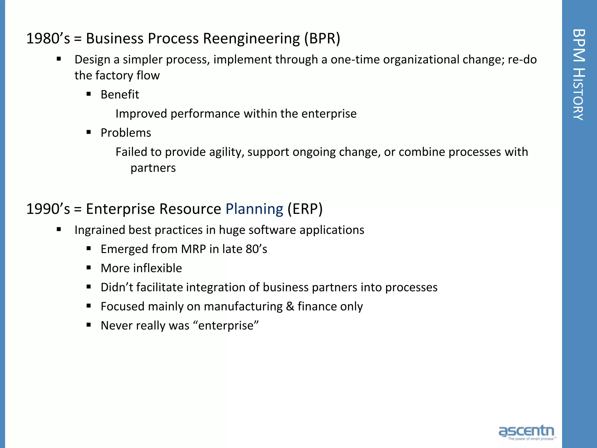  BPM not only involves managing business processes within the enterprise but also involves real-time integration of the processes of company with those of its suppliers, business partners, and customers. 