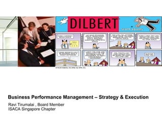 Business Performance Management – Strategy & Execution
Ravi Tirumalai , Board Member
ISACA Singapore Chapter
 