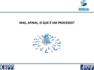 MAS, AFINAL, O QUE É UM PROCESSO?
 