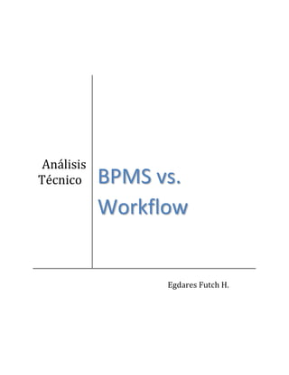 Análisis
Técnico BPMS vs.
Workflow
Egdares Futch H.
 
