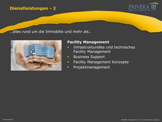 Dienstleistungen - 2
…alles rund um die Immobilie und mehr als…
Facility Management
 Infrastrukturelles und technisches
Facility Management
 Business Support
 Facility Management Konzepte
 Projektmanagement
www.privera.ch PRIVERA | Finanzen & IT | mvon | 09.05.2014 | Seite 6
 