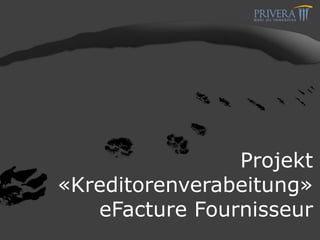 Projekt
«Kreditorenverabeitung»
eFacture Fournisseur
 
