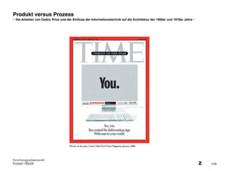 Produkt versus Prozess
- Die Arbeiten von Cedric Price und der Einﬂuss der Informationstechnik auf die Architektur der 1960er und 1970er Jahre -
Person of the year, Cover, NewYork Times Magazine, January 2006.
 
