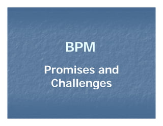 BPM
Promises and
 Challenges
 