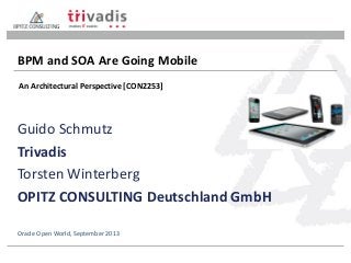 Guido Schmutz
Trivadis
Torsten Winterberg
OPITZ CONSULTING Deutschland GmbH
BPM and SOA Are Going Mobile
Oracle Open World, September 2013
An Architectural Perspective [CON2253]
 