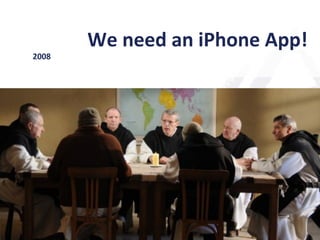 We	
  need	
  an	
  iPhone	
  App!	
  
	
  	
  	
  	
  	
  	
  	
  	
  	
  	
  2008	
  
 