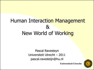 Human Interaction Management & New World of Working Pascal Ravesteyn Universiteit Utrecht – 2011 [email_address] 