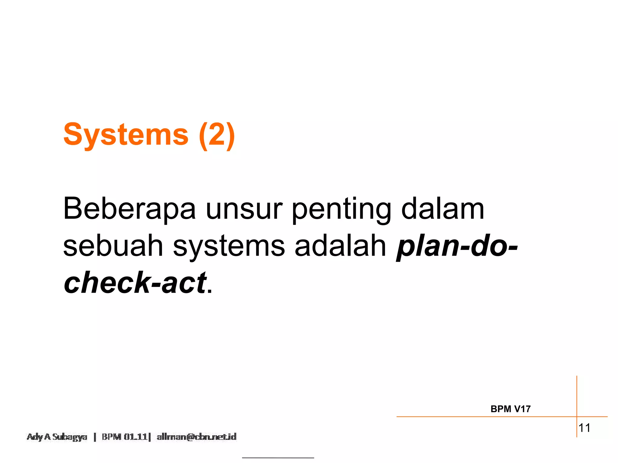 Systems (2)

Beberapa unsur penting dalam
sebuah systems adalah plan-do-
check-act.


                            BPM V17

                                      11
 