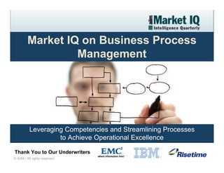 Market IQ on Business Process
                  Management




          Leveraging Competencies and Streamlining Processes
                   to Achieve Operational Excellence

Thank You to Our Underwriters
© AIIM | All rights reserved
 