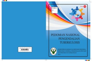 Stop TB
616.995.24

Ind.

P.




PEDOMAN NASIONAL
    PENGENDALIAN
     TUBERKULOSIS
             KEMENTERIAN KESEHATAN REPUBLIK INDONESIA
             DIREKTORAT JENDERAL PENGENDALIAN PENYAKIT
             DAN PENYEHATAN LINGKUNGAN
             2011
 