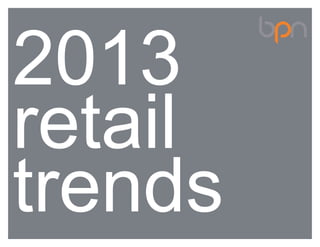 2013
retail
trends
 