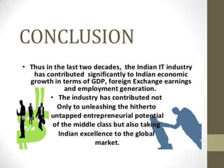 CONCLUSION
IT sector is a sector one of the fastest growing sector. It
increase income level of the people . IT sector comes under
tertiary sector.

 