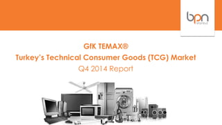 GfK TEMAX®
Turkey’s Technical Consumer Goods (TCG) Market
Q4 2014 Report
 
