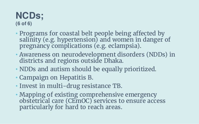 NCDs;
(6 of 6)
• Programs for coastal belt people being affected by
salinity (e.g. hypertension) and women in danger of
pr...
