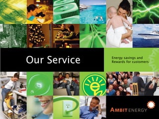 Our Service Our Service Energy savings and Rewards for customers 