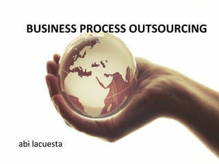 BUSINESS PROCESS OUTSOURCING




abi lacuesta
 
