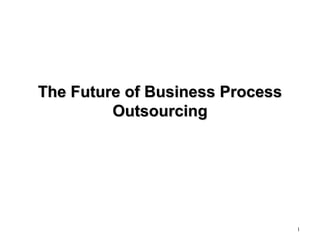 The Future of Business Process
         Outsourcing




                                 1
 