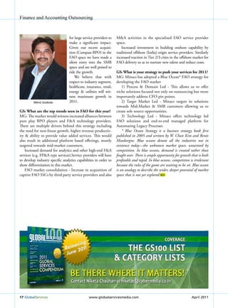 Finance and Accounting Outsourcing



                                 for large service providers to   M&A activities in the specialized FAO service provider
                                 make a significant impact.       space.
                                 Given our recent acquisi-           Increased investment in building onshore capability by
                                 tion (Compass BPO) in the        traditional offshore (India) origin service providers. Similarly
                                 FAO space we have made a         increased traction in Tier 2/3 cities in the offshore market for
                                 silent entry into the SMB        FAO delivery so as to nurture new talent and reduce costs.
                                 space and are well poised to
                                 ride the growth.                 GS: what is your strategy to push your services for 2011?
                                     We believe that with         MG: Minacs has adopted a Blue Ocean* FAO strategy for
                                 respect to industry segment,     developing the FAO market
                                 healthcare, insurance, retail,       1) Process & Domain Led - This allows us to offer
                                 energy & utilities will wit-     niche solutions focused not only on outsourcing but more
                                 ness maximum growth in           importantly address CFO pin points.
         milind godbole          2011.                                2) Target Market Led - Minacs targets its solutions
                                                                  towards Mid-Market & SMB customers allowing us to
GS: what are the top trends seen in FAo for this year?            create sole source opportunities.
MG: The market would witness increased alliances between              3) Technology Led - Minacs offers technology led
pure play BPO players and F&A technology providers.               FAO solutions and end-to-end managed platform for
There are multiple drivers behind this strategy including         Automating Legacy Processes
the need for non-linear growth, higher revenue productiv-             * Blue Ocean Strategy is a business strategy book first
ity & ability to provide value added services. This would         published in 2005 and written by W. chan kim and renée
also result in additional platform based offerings, mostly        Mauborgne. Blue oceans denote all the industries not in
targeted towards mid-market customers.                            existence today—the unknown market space, untainted by
    Increased demand for analytics and other high-end F&A         competition. in blue oceans, demand is created rather than
services (e.g. FP&A type services).Service providers will have    fought over. There is ample opportunity for growth that is both
to develop industry specific analytics capabilities in order to   profitable and rapid. in blue oceans, competition is irrelevant
show differentiation in this market.                              because the rules of the game are waiting to be set. Blue ocean
    FAO market consolidation - Increase in acquisition of         is an analogy to describe the wider, deeper potential of market
captive FAO SSCs by third party service providers and also        space that is not yet explored. GS




17 Globalservices                              www.globalservicesmedia.com                                            April 2011
 