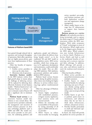 BPO



                                                                                      service provider’s pre-config-
                                                                                      ured business processes, pre-
                                                                                      built deployment accelera-
                                                                                      tors and organization change
                                                                                      management.
                                                                                  •	 Allows	 smaller	 buyers	 to	 lev-
                                                                                      erage best IT infrastructure
                                                                                      to support their business
                                                                                      processes.
                                                                                  Business process as a service
                                                                               (BPaaS) is the umbrella term that is
                                                                               being increasingly used to capture
                                                                               the whole range of ‘Cloud-enabled’
                                                                               innovation within the BPO mar-
                                                                               ketplace. With wider acceptance
                                                                               of “Cloud” technologies in most of
Features of Platform based BPO                                                 the industries, BPaaS might prove
                                                                               to be the biggest game-changer in
                                                                               the BPO space. BPaaS proposi-
have gained through reduced risk in application, people and infrastruc- tion may include Infrastructure
operation and increased throughput ture. It also allows the delivery from as a Service (IaaS), Platform as a
of operations. Back office operations being “people centric”, as in the Service (PaaS), and SaaS as well
that are highly process-driven, gain traditional ‘lift and shift’ model to as the traditional benefits of out-
most from implementation of these being platform centric. BPO service sourcing such as process expertise
practices.                              providers, which have strong pres- and labor arbitrage. In addition,
    Other key benefits of improve- ence in IT application development BPaaS offerings will provide a
ment programs –                         and maintenance, could comfortably cost, sales, and delivery model to
    •	 Enables	 service	 providers	 to	 adopt this model. They are offer- reach the medium-sized enterprise
        move up the value chain         ing HRO platform, F&A platform, market.
    •	 Minimizes	risk	of	operations     procurement platform and analytic         Other key benefits of BPaaS -
    Innovative business models- platform BPO solutions.                           •	 Allows	 service	 providers	 to	
As the BPO industry evolves from           Platform based services became             spread their investments across
high growth phase to mature phase, popular during the global recession,               multiple customers.
the challenge of delivering services when clients were looking for higher         •	 Enables	 buyers	 to	 enjoy	
will be replaced by delivering them efficiency in services without incur-             financial benefits by reducing
effectively. Evolution of new business ring large upfront transformational            operating costs up to 30 per-
models - “Platform based service” and cost.                                           cent, thereby cutting capital
“Business Process as a Service” - to       Other key advantage of Platform            expenditures. They do this by
cater to dynamic needs of buyers will based services are –                            using a pay-as-you-go pricing
play a significant role in imminent        •	 Assures	 higher	 compliance	            model.
future.                                        with standardized processes,       •	 Enables	 buyers	 to	 get	 fast-
    Platform based services is an              stringent security regulations,        er payback, quick return on
innovative business model that                 local statutory norms and              investments, and solutions
industry is very excited about. The            internal controls.                     where they do not have to
matured service providers undertake        •	 Defines	 the	 ownership	 and	           think about infrastructure,
the management and execution of                accountability of the processes        software, and process services.
client’s business processes on their           by resting ownership of all        •	 Provides	 benefits	 particularly	
own technology platforms such as               aspects of BPO with the serv-          to small and mid-sized capi-
CRM and ERP. The model ena-                    ice provider.                          tal-starved firms.
bles service provider to own proc-         •	 Allows	 buyers	 to	 reduce	         In future, the cloud will provide
esses, the underlying platform and             time-to-market by leveraging the platform for service providers of


28 Globalservices                          www.globalservicesmedia.com                                    April 2011
 
