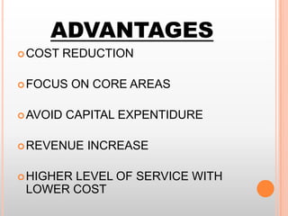ADVANTAGES
 COST

REDUCTION

 FOCUS
 AVOID

ON CORE AREAS

CAPITAL EXPENTIDURE

 REVENUE

 HIGHER

INCREASE

LEVEL OF SERVICE WITH
LOWER COST

 