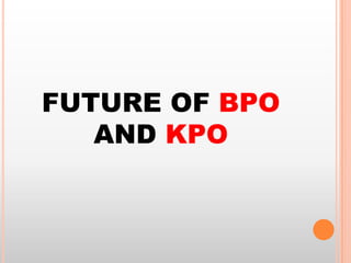 FUTURE OF BPO
AND KPO

 