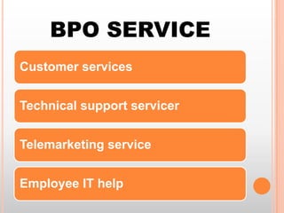 BPO SERVICE
Customer services
Technical support servicer
Telemarketing service
Employee IT help

 