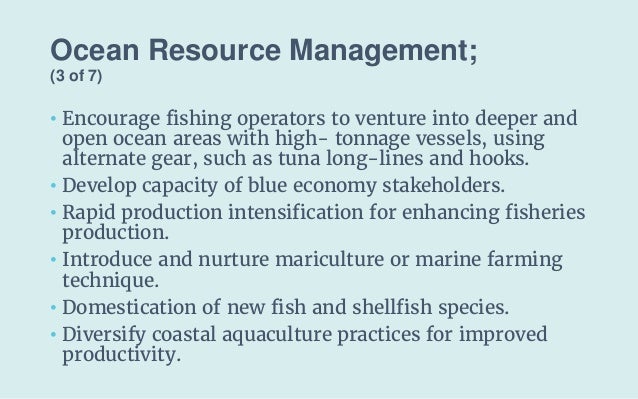 Ocean Resource Management;
(3 of 7)
• Encourage fishing operators to venture into deeper and
open ocean areas with high- t...