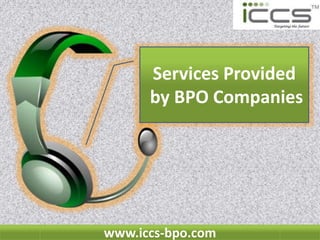 http://www.iccs-bpo.com/www.iccs-bpo.com
Services Provided
by BPO Companies
 